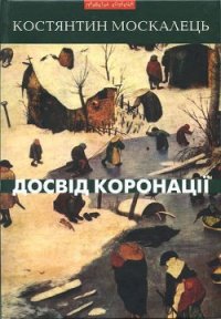 Досвід коронації. Вибрані твори. Роман, повість, оповідання, есеї - Москалець Костянтин (книги бесплатно без регистрации полные TXT) 📗