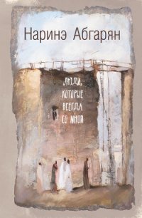 Люди, которые всегда со мной - Абгарян Наринэ Юрьевна (читаем книги онлайн бесплатно полностью .TXT) 📗