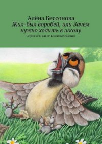 Жил-был воробей, или Зачем нужно ходить в школу - Бессонова Алёна (книги регистрация онлайн .txt) 📗