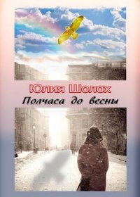 Полчаса до весны (СИ) - Шолох Юлия (лучшие книги читать онлайн бесплатно TXT) 📗