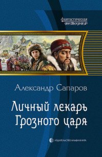 Личный лекарь Грозного царя - Сапаров Александр Юрьевич (чтение книг TXT) 📗