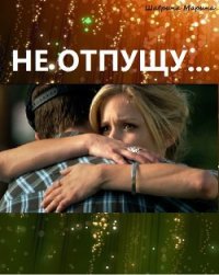 Не отпущу... (СИ) - Шаврина Марина (книги серия книги читать бесплатно полностью .txt) 📗