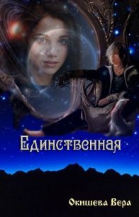 Единственная (СИ) - Окишева Вера Павловна "Ведьмочка" (книги бесплатно .txt) 📗