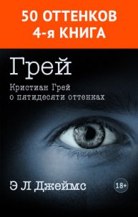 Грей. Кристиан Грей о пятидесяти оттенках - Джеймс Эрика Леонард (книги онлайн полные версии бесплатно .TXT) 📗