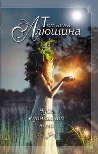 Чудо купальской ночи - Алюшина Татьяна Александровна (книги хорошем качестве бесплатно без регистрации TXT) 📗