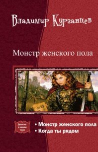 Монстр женского пола. Когда ты рядом. Дилогия (СИ) - Курзанцев Владимир Юрьевич (читать книги онлайн бесплатно регистрация .TXT) 📗