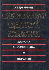 Осколки одной жизни. Дорога в Освенцим и обратно - Фрид Хэди (электронные книги бесплатно TXT) 📗