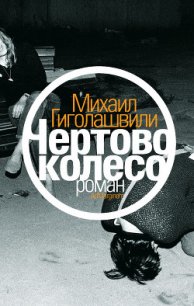 Чертово колесо - Гиголашвили Михаил (читать книги бесплатно полные версии TXT) 📗