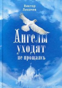 Ангелы уходят не прощаясь - Лихачев Виктор (читаем книги онлайн бесплатно полностью .TXT) 📗