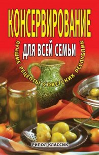 Консервирование для всей семьи. Лучшие рецепты советских республик - Башкуева М. Д. (лучшие книги онлайн TXT) 📗