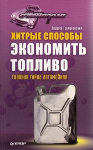 Хитрые способы экономить топливо. Главная тайна автомобиля - Громаковский Алексей Алексеевич (книги регистрация онлайн .TXT) 📗