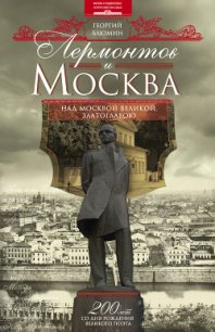 Лермонтов и Москва. Над Москвой великой, златоглавою - Блюмин Георгий Зиновьевич (книги онлайн полностью txt) 📗