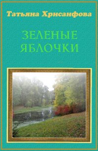 Зеленые яблочки (СИ) - Хрисанфова Татьяна Анатольевна (читать книги бесплатно полностью TXT) 📗