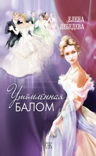 Утомленная балом - Лебедева Елена Алексеевна (читаем полную версию книг бесплатно .txt) 📗