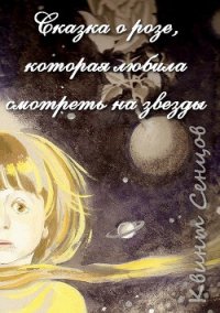 Сказка о розе, которая любила смотреть на звезды (СИ) - Сенцов Квинт (читать книги бесплатно полностью без регистрации TXT) 📗