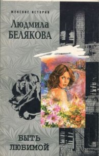 Быть любимой - Белякова Людмила Игоревна (первая книга txt) 📗