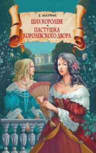 Шах королеве. Пастушка королевского двора - Маурин Евгений Иванович (книга бесплатный формат txt) 📗