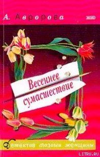 Весеннее сумасшествие - Авророва Александра "avrorova" (бесплатные книги полный формат .txt) 📗