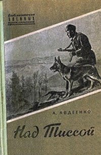 Над Тиссой (иллюстрации Г. Балашова) - Авдеенко Александр Остапович (читать книги без сокращений txt) 📗