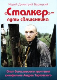 «Сталкер» — путь священника. Опыт богословского прочтения кинофильма Андрея Тарковского - Барицкий Димитрий