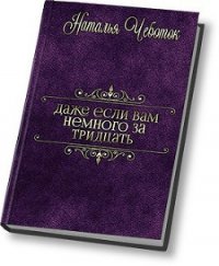 Даже если вам немного за тридцать (СИ) - Чеботок Наталья Юрьевна (книги бесплатно полные версии txt) 📗