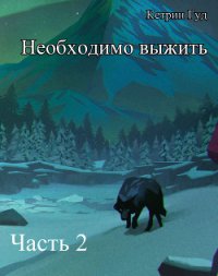 Необходимо выжить. Часть 2 (СИ) - "Катарина Гуд" (бесплатные книги онлайн без регистрации .txt) 📗