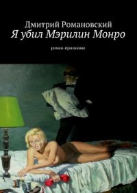 Я убил Мэрилин Монро - Романовский Дмитрий Владимирович (книги онлайн бесплатно серия txt) 📗