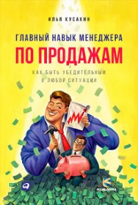 Главный навык менеджера по продажам. Как быть убедительным в любой ситуации - Кусакин Илья (книги онлайн полные версии txt) 📗