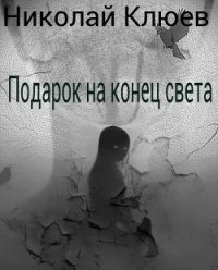 Подарок на конец света (СИ) - Клюев Николай Сергеевич "Ник" (читать книги полные .TXT) 📗