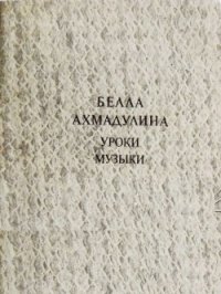 Уроки музыки - Ахмадулина Белла Ахатовна (бесплатная библиотека электронных книг .TXT) 📗