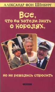 Все, что вы хотели знать о королях, но не решались спросить - Шёнбург Александр (книги полностью .txt) 📗