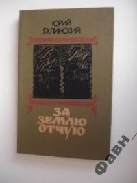 За землю отчую. - Галинский Юрий Сергеевич (читать книги без регистрации полные TXT) 📗