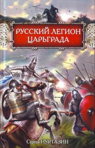 Русский легион Царьграда - Нуртазин Сергей (книги полные версии бесплатно без регистрации txt) 📗