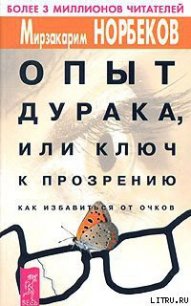 Опыт дурака, или Ключ к прозрению - Норбеков Мирзакарим Санакулович (читать полные книги онлайн бесплатно .TXT) 📗