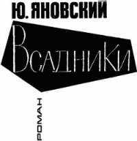 Всадники - Яновский Юрий Иванович (книги бесплатно читать без .txt) 📗