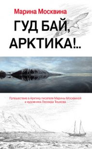 Гуд бай, Арктика!.. - Москвина Марина Львовна (книги онлайн полные версии .TXT) 📗