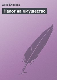 Налог на имущество - Клокова Анна Валентиновна (читать книги онлайн без регистрации .TXT) 📗