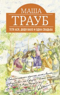 Тетя Ася, дядя Вахо и одна свадьба - Трауб Маша (читать книги онлайн полностью без сокращений txt) 📗