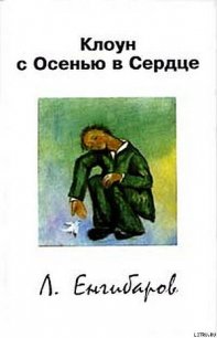 Клоун с Осенью в Сердце - Енгибаров Леонид (хорошие книги бесплатные полностью TXT) 📗