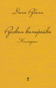 Русская канарейка. Желтухин - Рубина Дина Ильинична (читать книги без регистрации .TXT) 📗