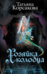 Хозяйка колодца - Корсакова Татьяна Викторовна (библиотека книг txt) 📗