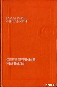 Серебряные рельсы (сборник) - Чивилихин Владимир Алексеевич (лучшие книги TXT) 📗