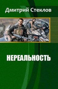 Нереальность - Стеклов Дмитрий (читать книги онлайн бесплатно полностью без сокращений .TXT) 📗