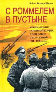 С Роммелем в пустыне. Африканский танковый корпус в дни побед и поражений 1941-1942 годов - Шмидт Хайнц Вернер