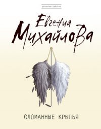 Сломанные крылья - Михайлова Евгения (читать книги полностью без сокращений бесплатно TXT) 📗