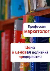 Цена и ценовая политика предприятия - Мельников Илья (читать книги онлайн бесплатно серию книг txt) 📗