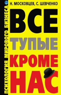 Все тупые, кроме нас! Психология мирового бизнеса - Московцев Николай Г. (хорошие книги бесплатные полностью TXT) 📗