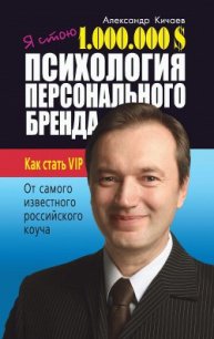 Я стою 1 000 000 $. Психология персонального бренда. Как стать VIP - Кичаев Александр Александрович (читать полные книги онлайн бесплатно txt) 📗
