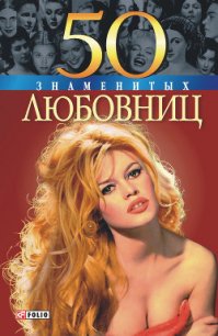 50 знаменитых любовниц - Иовлева Татьяна Васильевна (читать книги онлайн бесплатно без сокращение бесплатно TXT) 📗