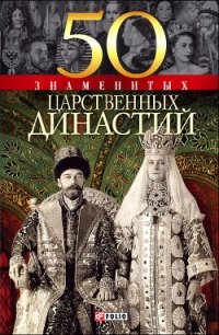 50 знаменитых царственных династий - Панкова Мария Александровна (читать книги онлайн txt) 📗